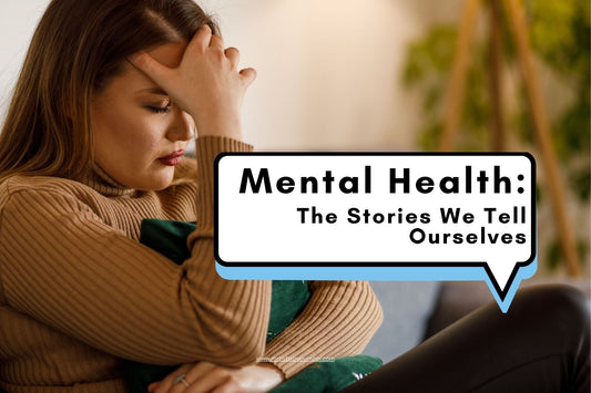 Mental Health: The Stories We Tell Ourselves